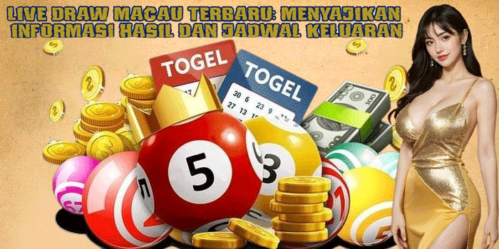 Live Draw Macau Terbaru: Menyajikan Informasi Hasil dan Jadwal Keluaran